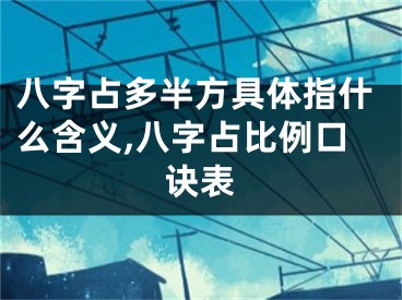 八字占多半方具体指什么含义,八字占比例口诀表
