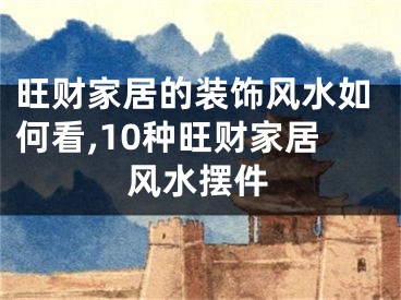 旺财家居的装饰风水如何看,10种旺财家居风水摆件