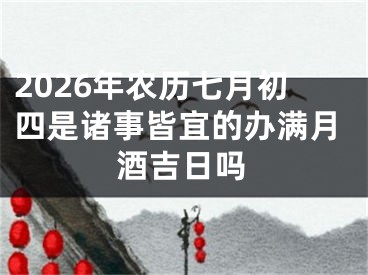 2026年农历七月初四是诸事皆宜的办满月酒吉日吗