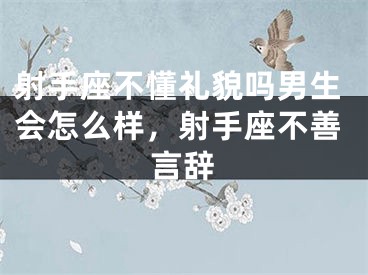 射手座不懂礼貌吗男生会怎么样，射手座不善言辞