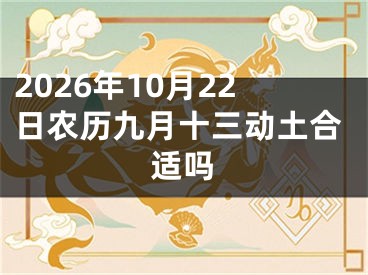 2026年10月22日农历九月十三动土合适吗