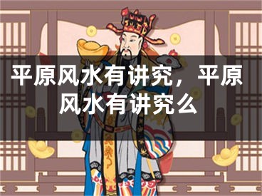 平原风水有讲究，平原风水有讲究么