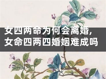 女四两命为何会离婚,女命四两四婚姻难成吗