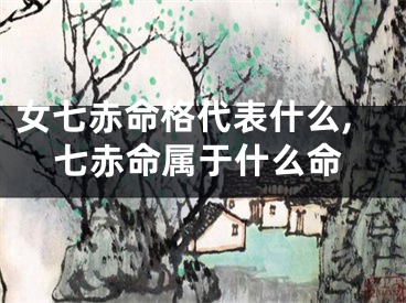 女七赤命格代表什么,七赤命属于什么命