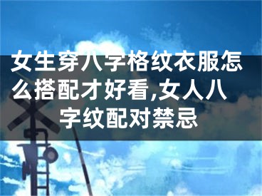女生穿八字格纹衣服怎么搭配才好看,女人八字纹配对禁忌