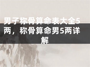 男子称骨算命表大全5两，称骨算命男5两详解
