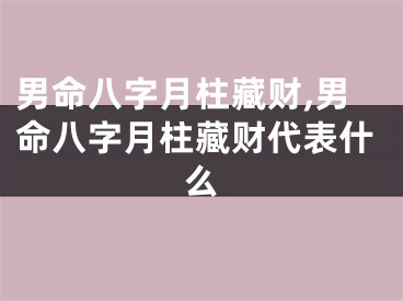 男命八字月柱藏财,男命八字月柱藏财代表什么