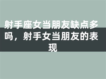 射手座女当朋友缺点多吗，射手女当朋友的表现