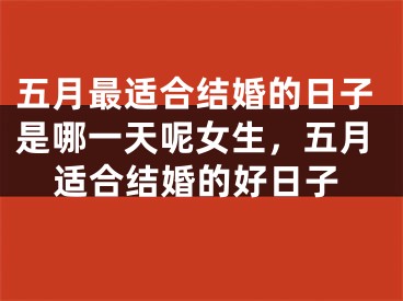 五月最适合结婚的日子是哪一天呢女生，五月适合结婚的好日子