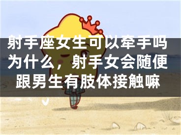 射手座女生可以牵手吗为什么，射手女会随便跟男生有肢体接触嘛
