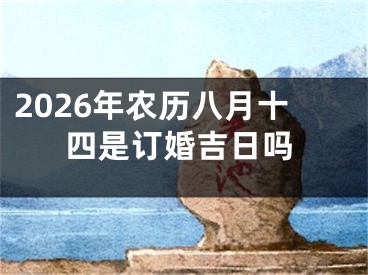 2026年农历八月十四是订婚吉日吗