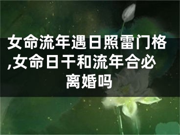 女命流年遇日照雷门格,女命日干和流年合必离婚吗