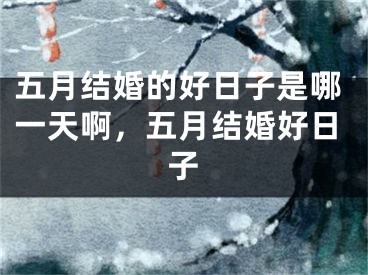 五月结婚的好日子是哪一天啊，五月结婚好日子