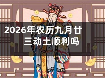 2026年农历九月廿三动土顺利吗