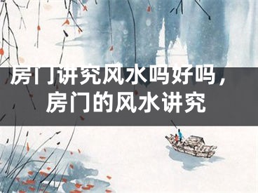 房门讲究风水吗好吗，房门的风水讲究