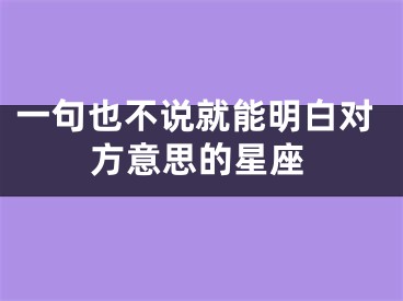 一句也不说就能明白对方意思的星座