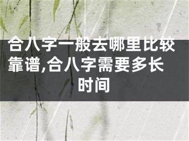 合八字一般去哪里比较靠谱,合八字需要多长时间
