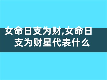 女命日支为财,女命日支为财星代表什么