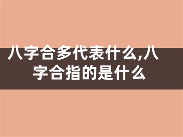 八字合多代表什么,八字合指的是什么