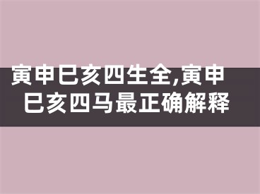 寅申巳亥四生全,寅申巳亥四马最正确解释
