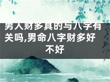 男人财多真的与八字有关吗,男命八字财多好不好