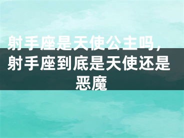 射手座是天使公主吗，射手座到底是天使还是恶魔