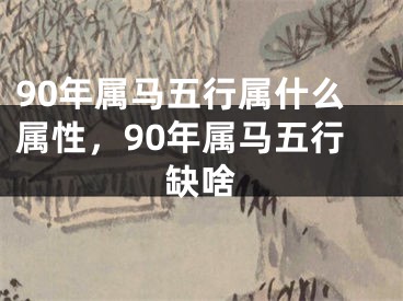 90年属马五行属什么属性，90年属马五行缺啥