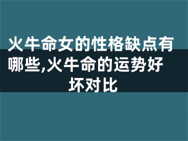 火牛命女的性格缺点有哪些,火牛命的运势好坏对比