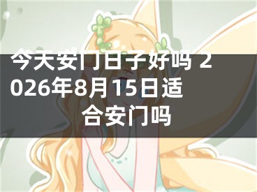 今天安门日子好吗 2026年8月15日适合安门吗