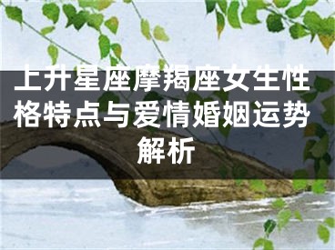 上升星座摩羯座女生性格特点与爱情婚姻运势解析
