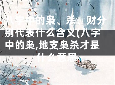 八字中的枭、杀、财分别代表什么含义(八字中的枭,地支枭杀才是什么意思