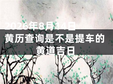 2026年8月14日黄历查询是不是提车的黄道吉日