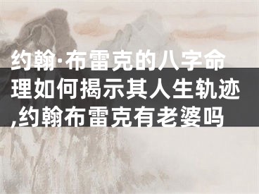 约翰·布雷克的八字命理如何揭示其人生轨迹,约翰布雷克有老婆吗