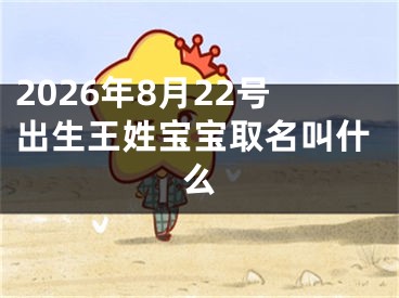 2026年8月22号出生王姓宝宝取名叫什么