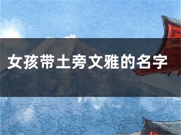 女孩带土旁文雅的名字
