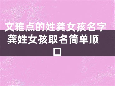 文雅点的姓龚女孩名字 龚姓女孩取名简单顺口