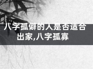 八字孤僻的人是否适合出家,八字孤寡