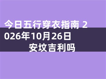 今日五行穿衣指南 2026年10月26日安坟吉利吗