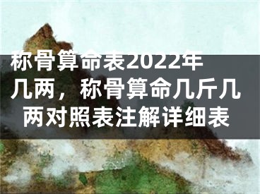 称骨算命表2022年几两，称骨算命几斤几两对照表注解详细表