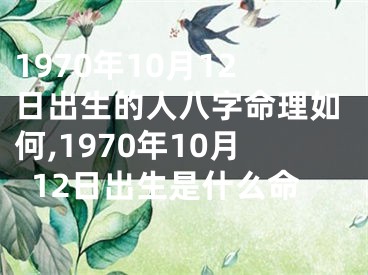 1970年10月12日出生的人八字命理如何,1970年10月12日出生是什么命