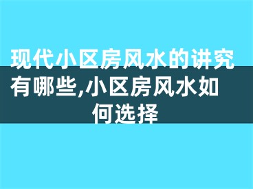 现代小区房风水的讲究有哪些,小区房风水如何选择