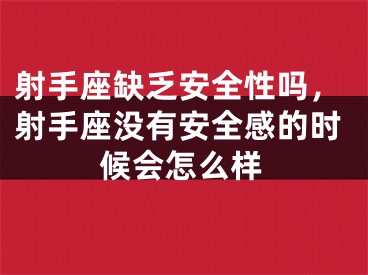 射手座缺乏安全性吗，射手座没有安全感的时候会怎么样