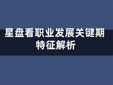 星盘看职业发展关键期特征解析