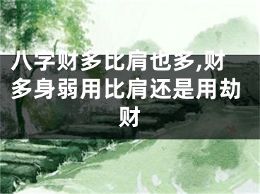 八字财多比肩也多,财多身弱用比肩还是用劫财