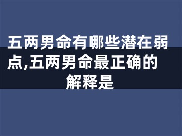 五两男命有哪些潜在弱点,五两男命最正确的解释是