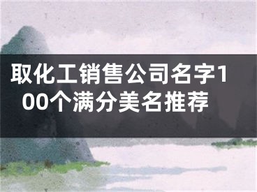取化工销售公司名字100个满分美名推荐