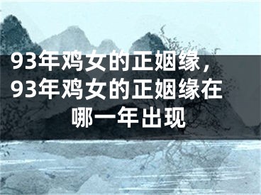 93年鸡女的正姻缘,93年鸡女的正姻缘在哪一年出现
