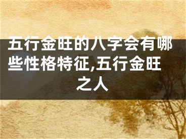 五行金旺的八字会有哪些性格特征,五行金旺之人