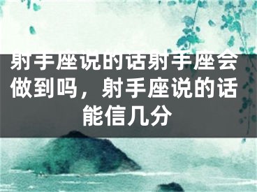 射手座说的话射手座会做到吗，射手座说的话能信几分