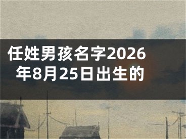 任姓男孩名字2026年8月25日出生的
